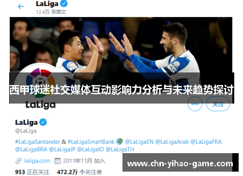 西甲球迷社交媒体互动影响力分析与未来趋势探讨 西甲球迷社交媒体互动影响力分析与未来趋势探讨